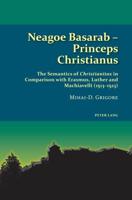 Neagoe Basarab - Princeps Christianus; The Semantics of Christianitas in Comparison with Erasmus, Luther and Machiavelli (1513-1523)
