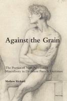 Against the Grain; The Poetics of Non-Normative Masculinity in Decadent French Literature