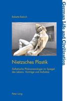 Nietzsches Plastik; Ästhetische Phänomenologie im Spiegel des Lebens. Vorträge und Aufsätze