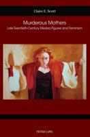Murderous Mothers; Late Twentieth-Century Medea Figures and Feminism