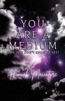 You Are a Medium (You Just Don't Know It Yet)