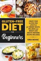 Gluten-Free Diet for Beginners: Create Your Gluten-Free Lifestyle for Vibrant Health, Wellness and Weight Loss
