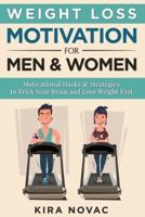 Weight Loss Motivation for Men and Women: Motivational Hacks & Strategies to Trick Your Brain and Lose Weight Fast