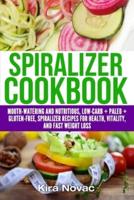 Spiralizer Cookbook: Mouth-Watering and Nutritious Low Carb + Paleo + Gluten-Free Spiralizer Recipes for Health, Vitality, and Weight Loss