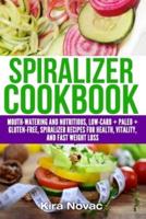 Spiralizer Cookbook: Mouth-Watering and Nutritious Low Carb + Paleo + Gluten-Free Spiralizer Recipes for Health, Vitality, and Weight Loss