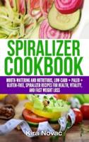 Spiralizer Cookbook: Mouth-Watering and Nutritious Low Carb + Paleo + Gluten-Free Spiralizer Recipes for Health, Vitality, and Weight Loss
