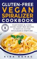 Gluten-Free Vegan Spiralizer Cookbook: Plant-Based & Clean Eating Dairy Free Recipes to Reduce Gluten Intolerance Symptoms