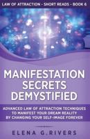 Manifestation Secrets Demystified: Advanced Law of Attraction Techniques to Manifest Your Dream Reality by Changing Your Self-Image Forever