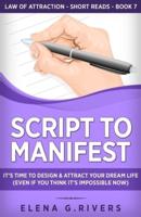 Script to Manifest : It's Time to Design & Attract Your Dream Life (Even if You Think it's Impossible Now)