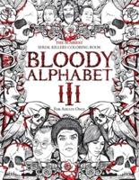 BLOODY ALPHABET 3: The Scariest Serial Killers Coloring Book. A True Crime Adult Gift - Full of Notorious Serial Killers. For Adults Only.