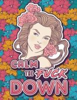 CALM THE FUCK DOWN: A Motivating Swear Word Coloring Book for Adults. Turn Your Stress Into Your Success During Tough Times!