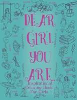 Dear Girl, You Are: Confident, Brave, Talented, Different...  An Inspirational Coloring Book for Girls