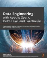Data Engineering With Apache Spark, Delta Lake, and Lakehouse