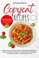 Copycat Recipes: Complete Step-by-Step Guide to Cook the Most Popular Restaurant Dishes at Home from Appetizers to Desserts (Special Bonus- Artisan Bread and Starter Sourdough Recipes)