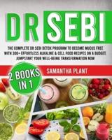 Dr Sebi: The Complete Dr Sebi Detox Program to Become Mucus Free with 300+ Effortless Alkaline Cell Food Recipes On a Budget. Jumpstart Your Well-Being Transformation Now