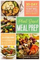 Plant Based Meal Prep: 30-Day Vegan Meal Plan to Eat Well Every Day and Improve Your Health Quickly  (Including Gluten Free and Anti Inflammatory Recipes)