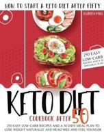 KETO DIET COOKBOOK AFTER 50: HOW TO START A KETO DIET AFTER FIFTY. 250 EASY LOW-CARB RECIPES AND A 30 DAYS MEAL PLAN TO LOSE WEIGHT NATURALLY AND HEALTHILY AND FEEL YOUNGER