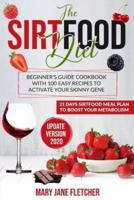 THE SIRTFOOD DIET: BEGINNER'S GUIDE COOKBOOK WITH 100 EASY RECIPES TO ACTIVATE YOUR SKINNY GENE. 21 DAYS SIRTFOOD MEAL PLAN TO BOOST YOUR METABOLISM