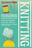 Knitting For Beginners: A Step by Step Guide on How To Knit The Quick and Easy Way. Make Sweaters, Socks, Blankets and Many Other Projects in a few days (Images and Stitch Patterns Included)