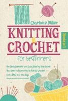 Knitting and Crochet For Beginners: 2 in 1: The Only Complete and Easy Step by Step Guide You Need to Learn How to Knit &amp; Crochet Like a PRO in a Few Days (Images and Stitch Patterns Included)