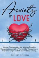 Anxiety in Love: Learn to Control Anxiety and Negative Thoughts, Manage Jealousy and Don't Be Afraid of Abandonment. Overcome Couple Conflicts and Find Your Serenity.