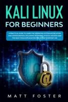 KALI LINUX FOR BEGINNERS: A Practical Guide to Learn the Operating System Installation and configuration, including Networks, Ethical Hacking and the Main Tools Explanation for an Easy Everyday Use