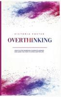 OVERTHINKING: How to Stop Worrying, Eliminate Sadness, and Learn the Steps to Living a Better Life.