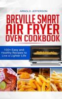 BREVILLE SMART AIR FRYER OVEN COOKBOOK: 100+ Easy and Healthy Recipes to Live a Lighter Life.