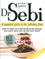 DR.SEBI: A COMPLETE GUIDE TO THE ALKALINE DIET. DISCOVER THIS POWERFUL TOOL TO DETOX YOUR BODY AND AVOID HIGH-PRESSURE BLOOD, DIABETES, CANCER, HERPES, AND OTHER HEALTH PROBLEMS.