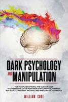 DARK PSYCHOLOGY AND MANIPULATION: How To Influence People: The Ultimate Guide To Learning The Art of Persuasion, Body Language, Hypnosis, NLP Secrets, Emotional Influence And Mind Control Techniques