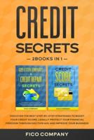 CREDIT SECRETS: 2 BOOKS in 1 Discover the best step by step strategies to boost your credit score, legally protect your financial freedom through section 609, and improve your business
