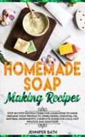 Homemade Soap Making Recipes: A Homemade Guide for Making Body Care Recipes at Home. Learn how to Create Beauty Products for your Face and Body