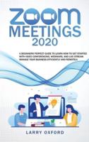 Zoom meetings : 2020 A Beginners Perfect Guide To Learn How To Get Started With Video Conferencing, Webinars And Live Stream. Manage Your Business Efficiently And Remotely