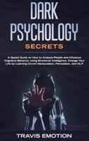 Dark Psychology: An Easy Guide on How to Analyze People and Influence Cognitive Behavior Using Emotional Intelligence. Change Your Life by Learning Covert Manipulation, Persuasion, and NLP