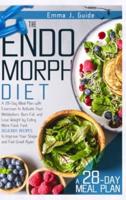 The Endomorph Diet: A 28-Day Meal Plan with Exercises to Activate Your Metabolism, Burn Fat, and Lose Weight by Eating More Food. Fast, Delicious Recipes to Improve Your Shape and Feel Great Again