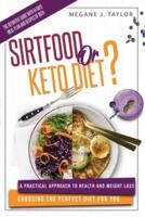 SIRTFOOD OR KETO DIET?: A Practical Approach to Health and Weight Loss Choosing the Perfect Diet for You. The Definitive Guide With 14 Days Meal Plan and Recipes of Both