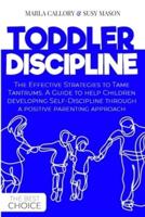TODDLER DISCIPLINE: The Effective Strategies to Tame Tantrums. A Guide to help Children developing Self-Discipline through a positive parenting approach.