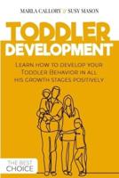 TODDLER DEVELOPMENT: Learn how to develop your Toddler Behavior in all his growth stages positively.