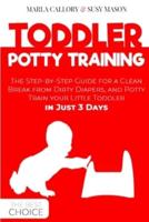 TODDLER POTTY-TRAINING: The Step-by-Step Guide for a Clean Break from Dirty Diapers. Potty Train your Little Toddler in Just 3 Days.
