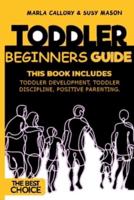 TODDLER BEGINNERS GUIDE: THIS BOOK INCLUDES: TODDLER DEVELOPMENT, TODDLER DISCIPLINE, POSITIVE PARENTING.