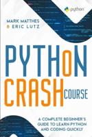 PYTHON CRASH COURSE: A COMPLETE BEGINNER'S GUIDE TO LEARN PYTHON AND CODING QUICKLY