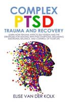 COMPLEX PTSD TRAUMA and RECOVERY: Learn how Trauma Affects Self-Esteem and The Strategies for Dealing with PTSD Symptoms, Regaining Emotional Balance, and control of your Life