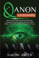 QANON FOR BEGINNERS: Discover The Hidden Secrets and The Main Conspiracy Theories. Destroy The New World Order and Take The Millennial Kingdom By Force