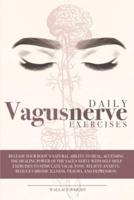 DAILY VAGUS NERVE EXERCISES: RELEASE YOUR BODY'S NATURAL ABILITY TO HEAL, ACCESSING THE HEALING POWER OF THE VAGUS NERVE WITH SELF-HELP EXERCISES TO STIMULATE VAGAL TONE. RELIEVE ANXIETY, REDUCE CHRONIC ILLNESS, TRAUMA AND DEPRESSION