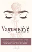 DAILY VAGUS NERVE EXERCISES: ACCESSING THE HEALING POWER OF THE VAGUS NERVE WITH SELF-HELP EXERCISES TO STIMULATE VAGAL TONE. RELIEVE ANXIETY, REDUCE CHRONIC ILLNESS, TRAUMA AND DEPRESSION