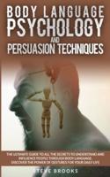 Body Language Psychology and Persuasion Techniques: Discover all the Secrets of Body Language to Learn How to Understand and Influence People in Your Daily Life.