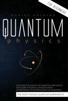 Quantum Physics for Beginners: Discover the Science of Quantum Mechanics and Learn the Basic Concepts from Interference to Entanglement by Analyzing the Most Important Quantum Experiments