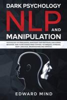 Dark Psychology, NLP and Manipulation: Psychology of Persuasion, Narcissist and Machiavellian Human Behavior. How to Recognize Mind Control Techniques, Hypnosis, Body Language, Brainwashing and Empathy.