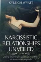 NARCISSISTIC RELATIONSHIP UNVEILED: You Know You Shouldn't Fall in Love with a Narcissist, but... Follow Me in a Journey Through Understanding, Acceptance, and Healing from Toxic Relationships