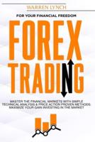 Forex Trading: For Your Financial Freedom. Master the Financial Markets with Simple Technical Analysis &amp; Price Action Proven Methods. Maximize Your Gain Investing in The Market